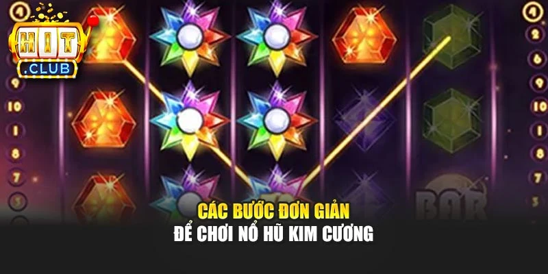 Các bước đơn giản để chơi nổ hũ Kim Cương