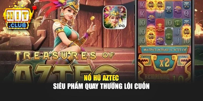 Nổ hũ Aztec - Siêu phẩm quay thưởng lôi cuốn
