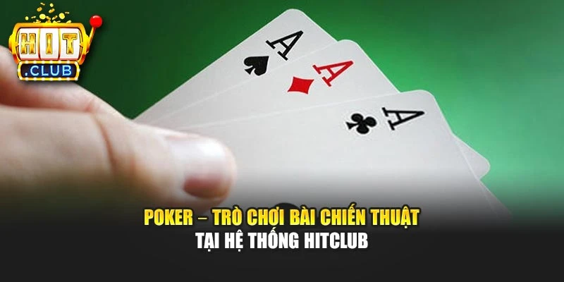 Poker – Trò Chơi Bài Chiến Thuật Tại Hệ Thống Hitclub