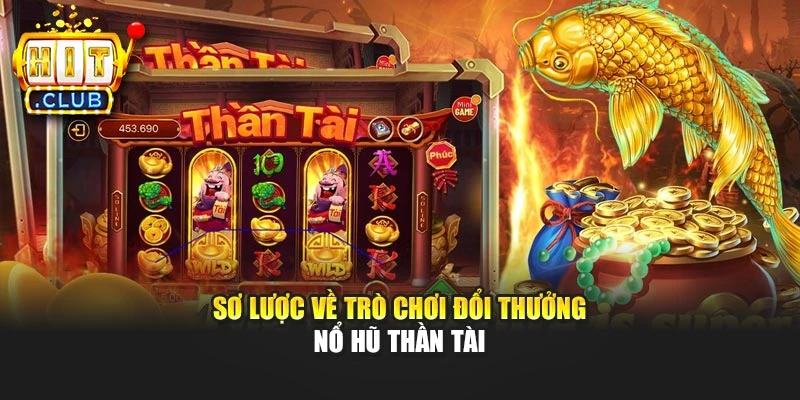 Sơ lược về trò chơi đổi thưởng nổ hũ Thần Tài