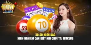 Xổ Số Miền Bắc - Kinh Nghiệm Cần Biết Khi Chơi Tại Hitclub